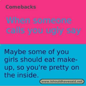 comebacomebacks when someone calls you ugly