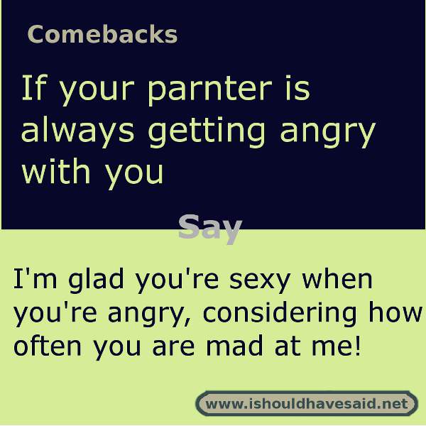 Use this snappy comeback if someone says I’m mad at you.. Check out our top ten comebacks lists | www.ishouldhavesaid.net