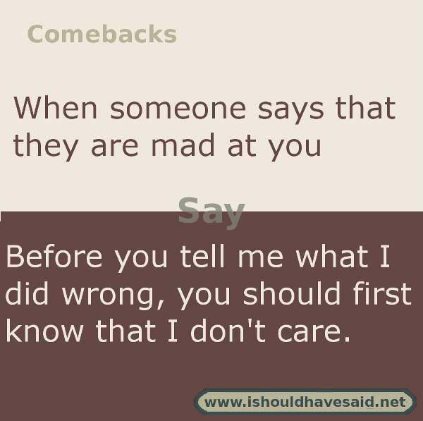 Use this snappy comeback if someone says I’m mad at you.. Check out our top ten comebacks lists | www.ishouldhavesaid.net