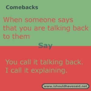 Use this snappy comeback if someone says don’t talk back to me. Check out our top ten comebacks lists | www.ishouldhavesaid.net