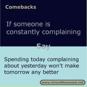 If someone complains that their life sucks use this comeback. Check out our top ten comeback lists. | www.ishouldhavesaid.net