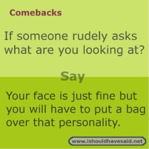 Funny comebacks to what are you looking at?