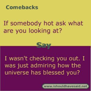 Funny comebacks to what are you looking at?