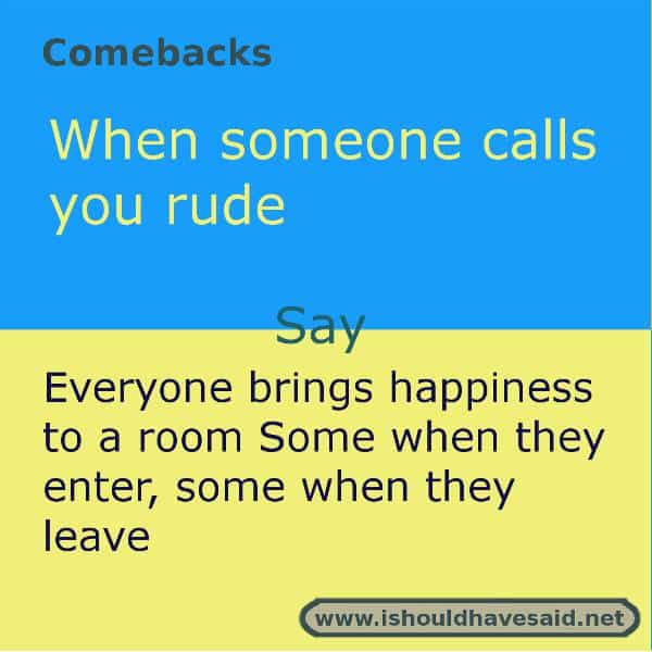  What To Say When Someone Calls You Rude I Should Have Said