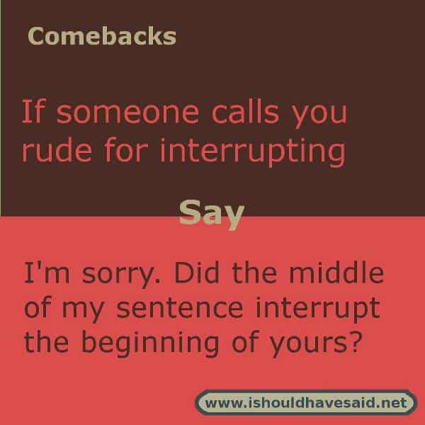 Best ever comebacks when someone calls you rude. Check out our top ten comeback lists. https://ishouldhavesaid.net