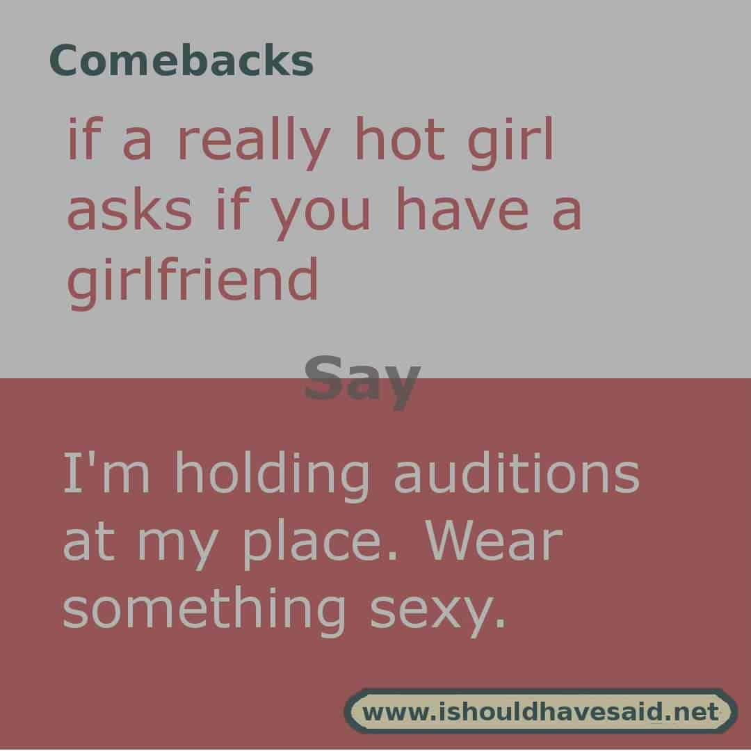 How to answer when people ask if you have a girlfriend. Check out our top ten comeback lists at www.ishouldhavesaid.net