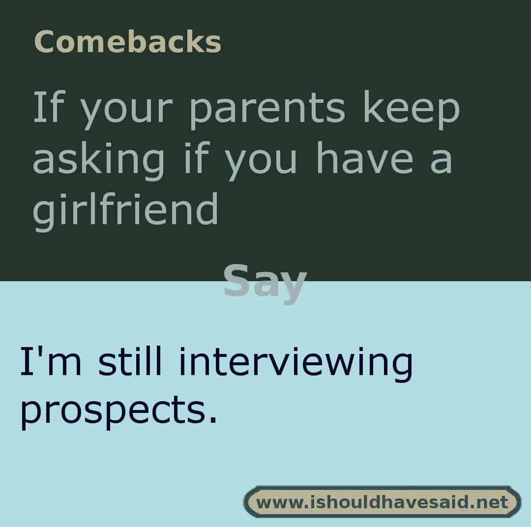 How to answer when people ask if you have a girlfriend. Check out our top ten comeback lists at www.ishouldhavesaid.net
