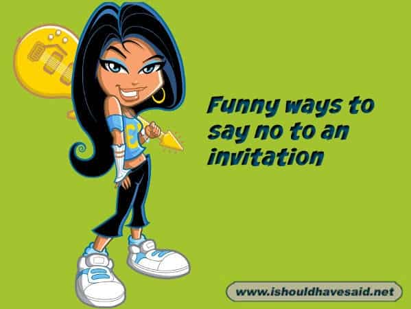 Funny ways to say no to an invitation