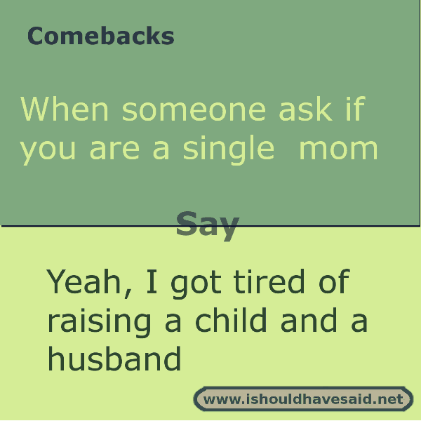 Funny answers if people ask if you're a single mom | I should have said