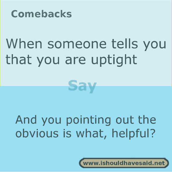 what-to-say-if-someone-calls-you-uptight-i-should-have-said