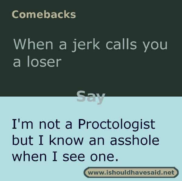 Use our clever comebacks if someone calls you a loser. Check out our top ten comeback lists. www.ishouldhavesaid.net.