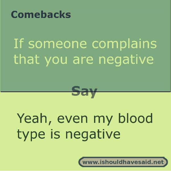 Use our great comebacks if someone calls you negative. Check out our top ten comeback lists. www.ishouldhavesaid.net.