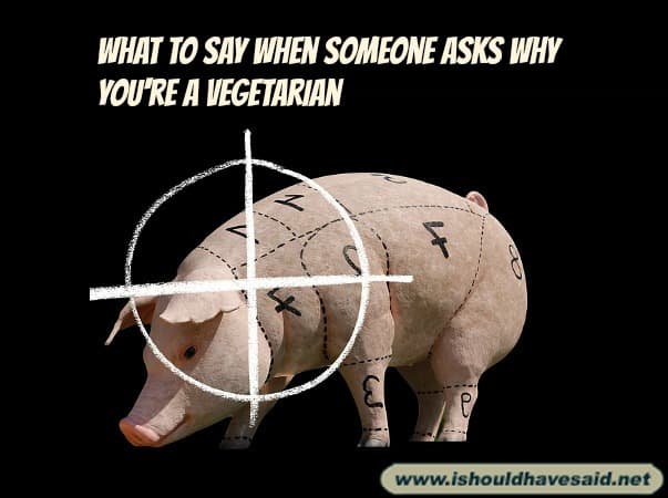 10 things to say when people ask why you are vegetarian