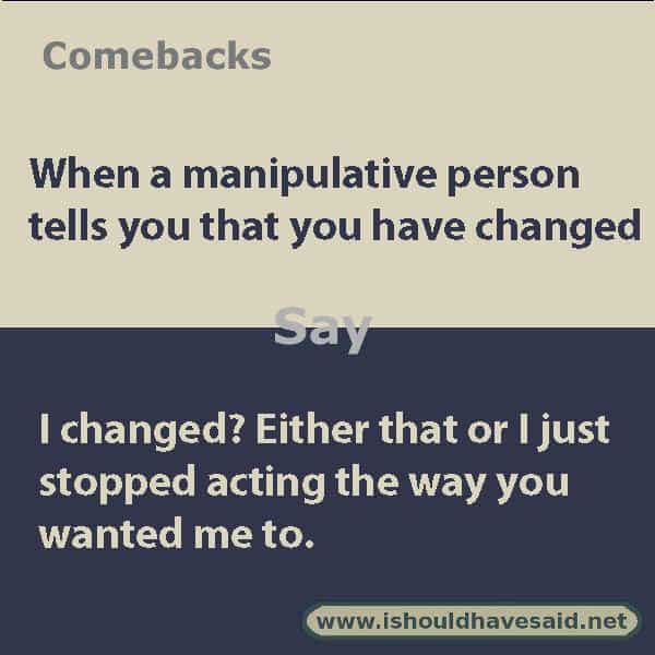 Great comebacks when someone says you've changed. Check out our top ten lists. | www.ishouldhavesaid.net.