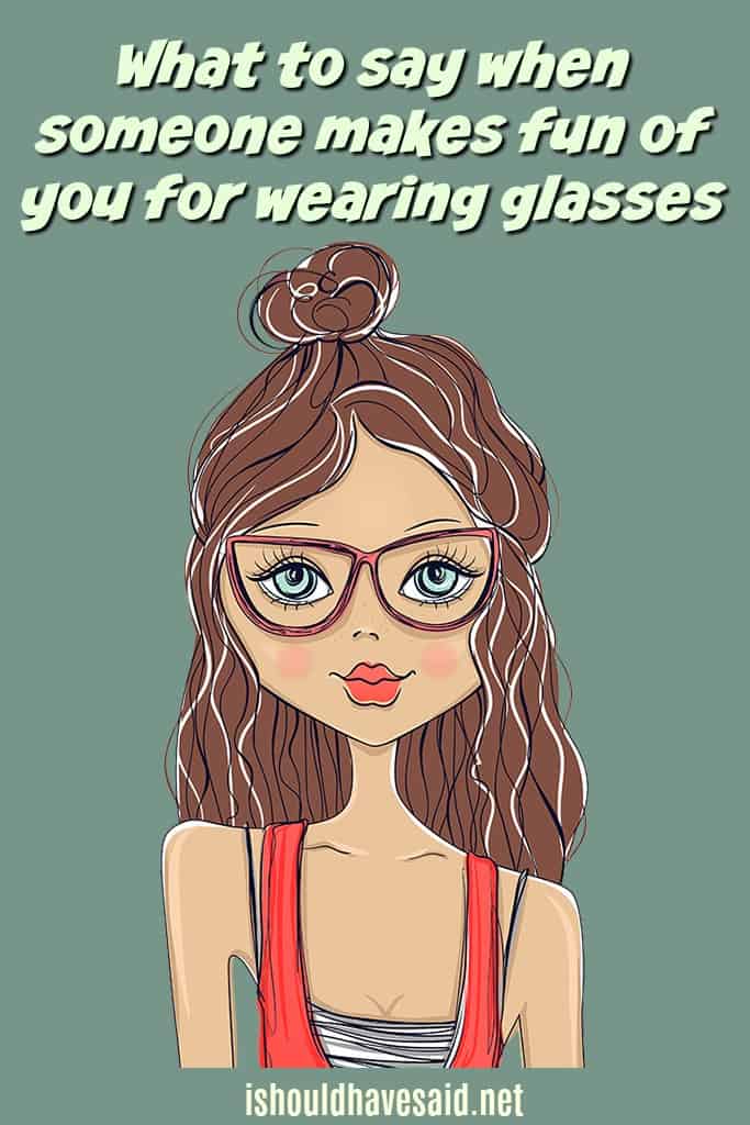 Comebacks when people make fun of your glasses. Check out our top ten comeback lists. www.ishouldhavesaid.net.