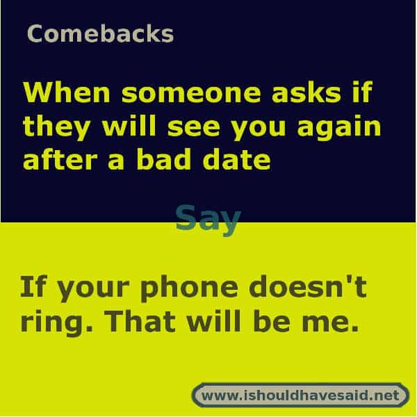 What to say if someone asks if they will see you again. Check out our top ten comeback lists www.ishouldhavesaid.net.