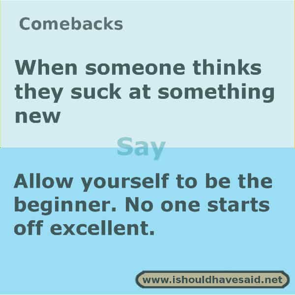 What to say if someone is having trouble reaching a goal. Check out our right words in difficult situations www.ishouldhavesaid.net .