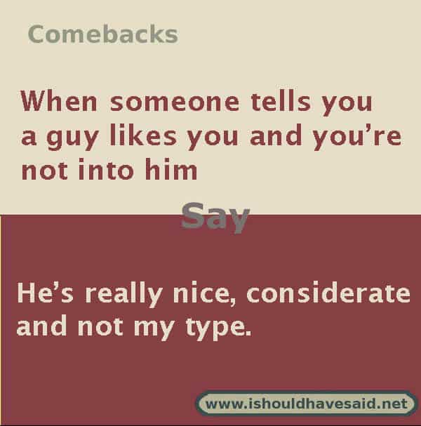 Funny things to say if people tell you that someone has a crush on you. Check out our top ten comeback lists. www.ishouldhavesaid.net.