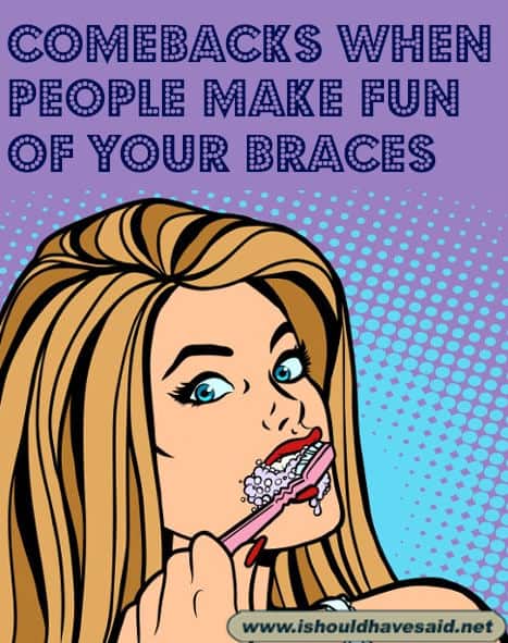 Clever comebacks when someone makes fun of your braces