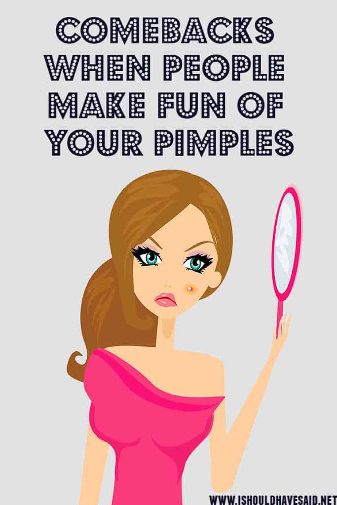 What to say when people make fun of your pimples