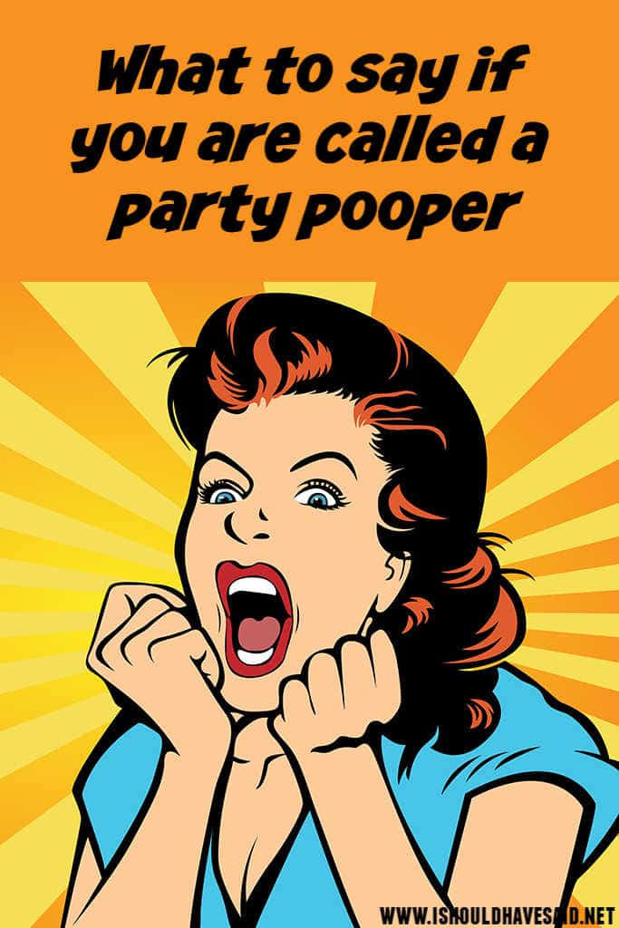 How To Respond When You Are Called A Party Pooper I Should Have Said