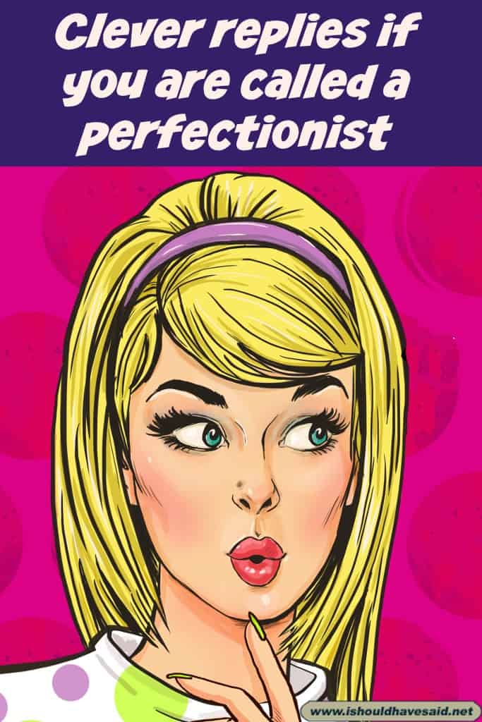 Clever replies when you are called a perfectionist