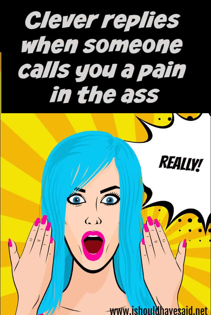 Funny replies when someone calls you a pain in the ass