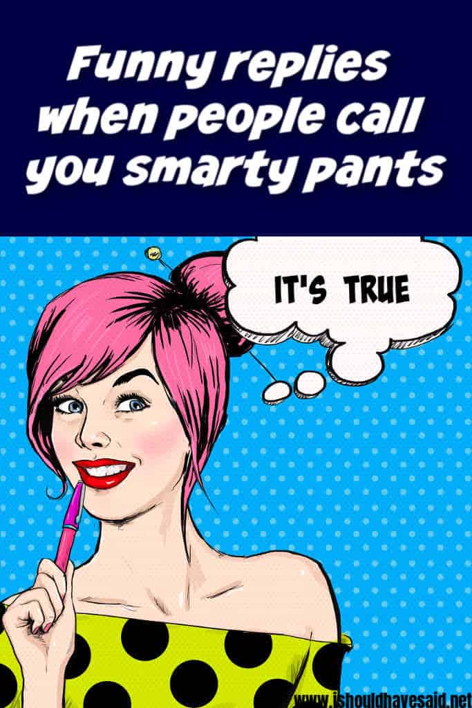 What to say when you are called smartie pants