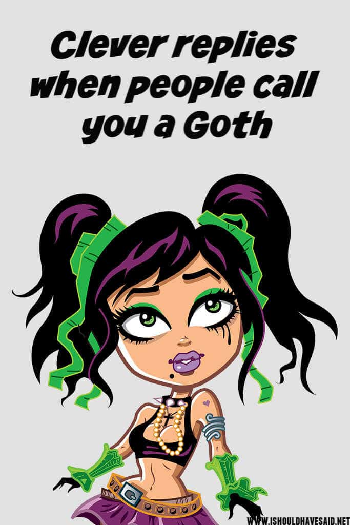 Clever replies when people call you a GOTH
