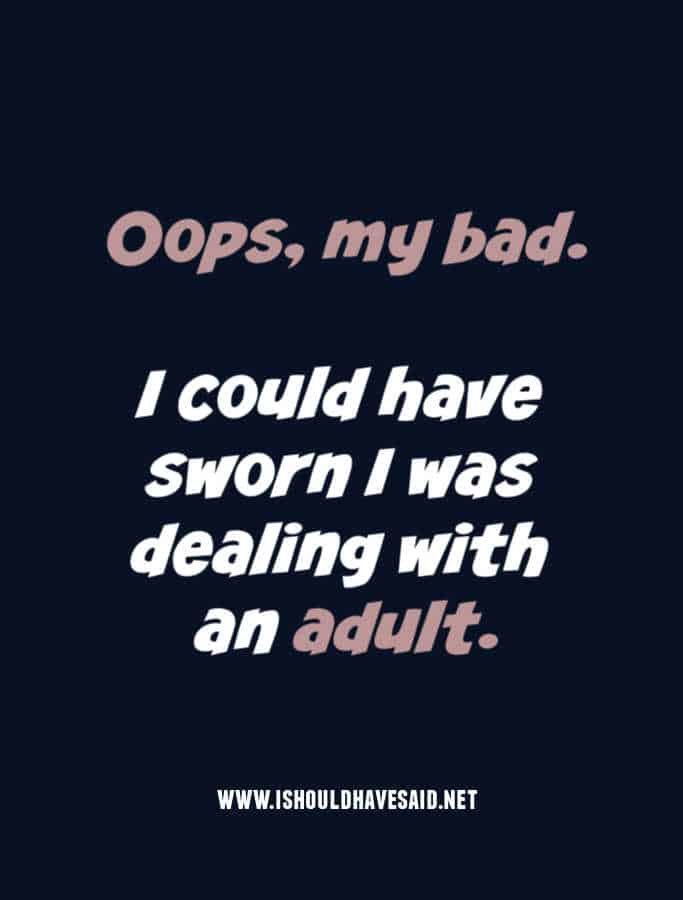 Oops, my bad. I thought I was dealing with an adult
