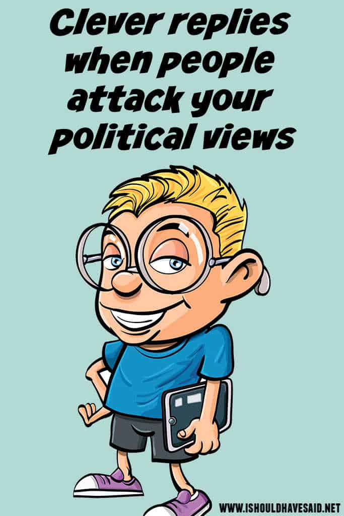 What to say when people attack your political views
