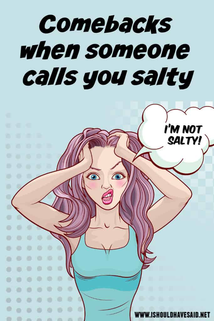 Funny Comebacks When People All Call You Salty I Should Have Said