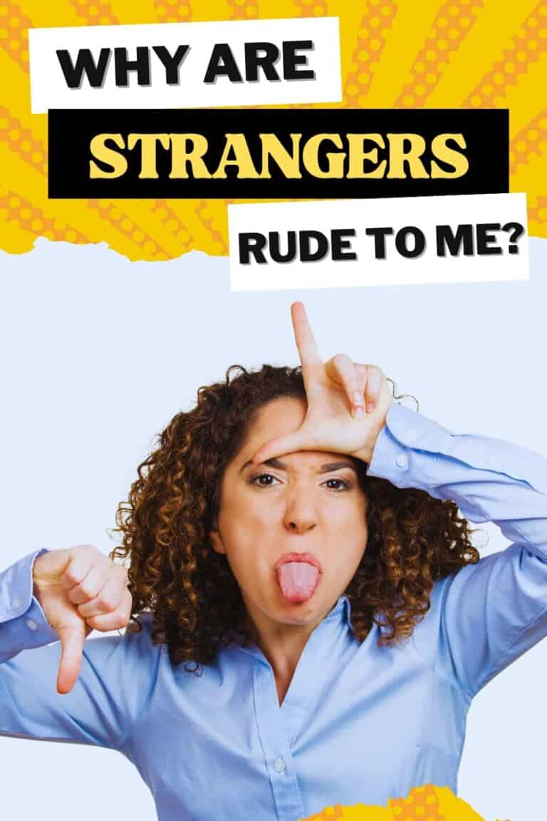 Why are strangers so rude towards me? | I should have said