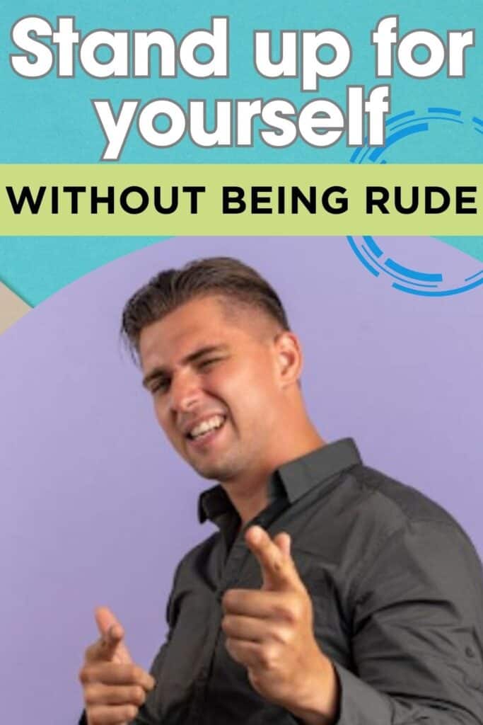 Stand up for yourself without being rude